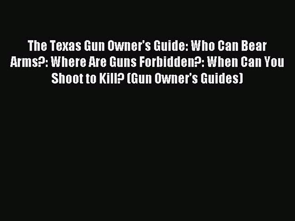 Read The Texas Gun Owner's Guide: Who Can Bear Arms?: Where Are Guns Forbidden?: When Can You