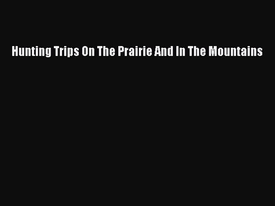 Read Hunting Trips On The Prairie And In The Mountains Ebook Free