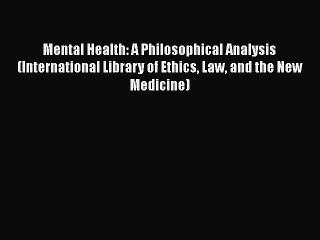 [Read book] Mental Health: A Philosophical Analysis (International Library of Ethics Law and