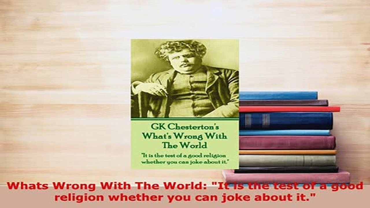 Download  Whats Wrong With The World It is the test of a good religion whether you can joke about  Read Online