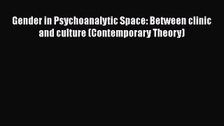 [Read book] Gender in Psychoanalytic Space: Between clinic and culture (Contemporary Theory)