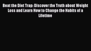 [Read book] Beat the Diet Trap: Discover the Truth about Weight Loss and Learn How to Change
