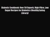 [Read book] Diabetic Cookbook: Over 50 Superb High-Fibre Low Sugar Recipes for Diabetics (Healthy