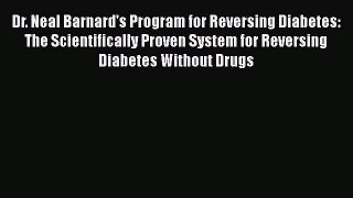 [Read book] Dr. Neal Barnard's Program for Reversing Diabetes: The Scientifically Proven System