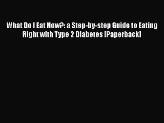 [Read book] What Do I Eat Now?: a Step-by-step Guide to Eating Right with Type 2 Diabetes [Paperback]