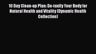 [Read book] 10 Day Clean-up Plan: De-toxify Your Body for Natural Health and Vitality (Dynamic