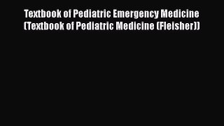 Download Textbook of Pediatric Emergency Medicine (Textbook of Pediatric Medicine (Fleisher))
