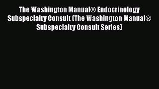 Download The Washington Manual® Endocrinology Subspecialty Consult (The Washington Manual®