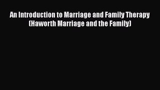 [Read book] An Introduction to Marriage and Family Therapy (Haworth Marriage and the Family)