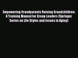 [Read book] Empowering Grandparents Raising Grandchildren: A Training Manual for Group Leaders