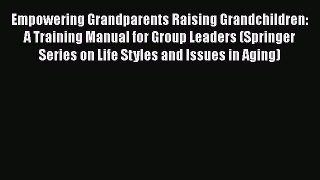 [Read book] Empowering Grandparents Raising Grandchildren: A Training Manual for Group Leaders