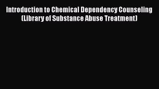[Read book] Introduction to Chemical Dependency Counseling (Library of Substance Abuse Treatment)