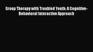 [Read book] Group Therapy with Troubled Youth: A Cognitive-Behavioral Interactive Approach
