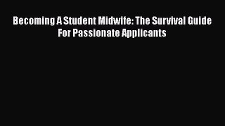 PDF Becoming A Student Midwife: The Survival Guide For Passionate Applicants  Read Online