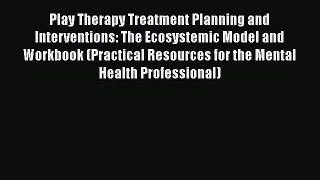 [Read book] Play Therapy Treatment Planning and Interventions: The Ecosystemic Model and Workbook