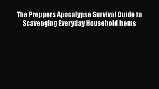 PDF The Preppers Apocalypse Survival Guide to Scavenging Everyday Household Items Free Books