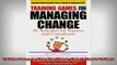 FREE DOWNLOAD  Training Games for Managing Change 50 Activities for Trainers and Consultants  BOOK ONLINE