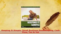 Download  Keeping It Simple Small Business Bookkeeping Cash Flow Tax  Vat PDF Online