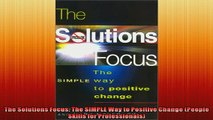 FREE DOWNLOAD  The Solutions Focus The SIMPLE Way to Positive Change People Skills for Professionals READ ONLINE
