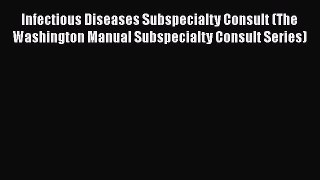 Read Infectious Diseases Subspecialty Consult (The Washington Manual Subspecialty Consult Series)