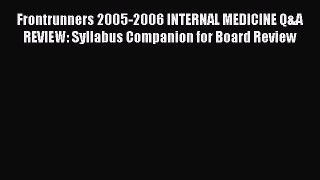 Read Frontrunners 2005-2006 INTERNAL MEDICINE Q&A REVIEW: Syllabus Companion for Board Review