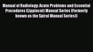 Read Manual of Radiology: Acute Problems and Essential Procedures (Lippincott Manual Series