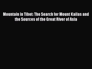 Read Mountain in Tibet: The Search for Mount Kailas and the Sources of the Great River of Asia