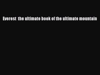 Download Everest  the ultimate book of the ultimate mountain PDF Free
