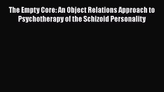 [Read book] The Empty Core: An Object Relations Approach to Psychotherapy of the Schizoid Personality