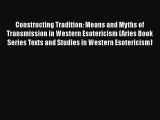 [Read book] Constructing Tradition: Means and Myths of Transmission in Western Esotericism