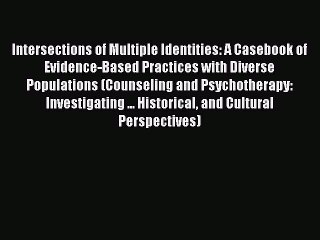 下载视频: [Read book] Intersections of Multiple Identities: A Casebook of Evidence-Based Practices with