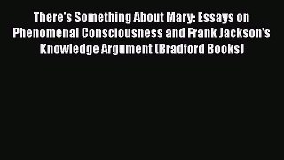 [Read book] There's Something About Mary: Essays on Phenomenal Consciousness and Frank Jackson's