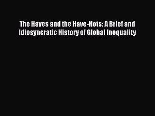 [Download PDF] The Haves and the Have-Nots: A Brief and Idiosyncratic History of Global Inequality