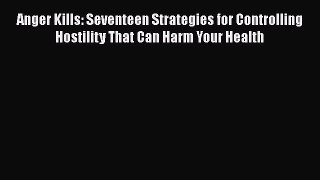 [Read book] Anger Kills: Seventeen Strategies for Controlling Hostility That Can Harm Your