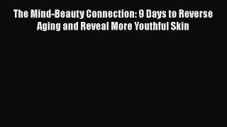 [Read book] The Mind-Beauty Connection: 9 Days to Reverse Aging and Reveal More Youthful Skin