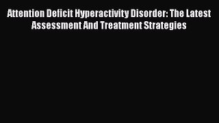 [Read book] Attention Deficit Hyperactivity Disorder: The Latest Assessment And Treatment Strategies