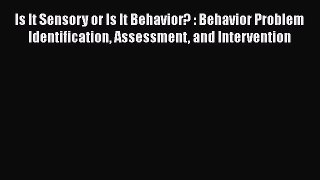 [Read book] Is It Sensory or Is It Behavior? : Behavior Problem Identification Assessment and