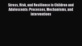 [Read book] Stress Risk and Resilience in Children and Adolescents: Processes Mechanisms and