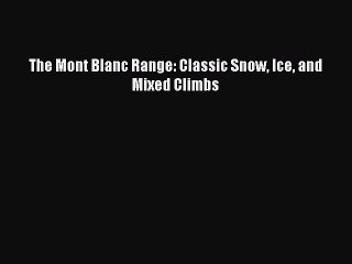 Read The Mont Blanc Range: Classic Snow Ice and Mixed Climbs PDF Online