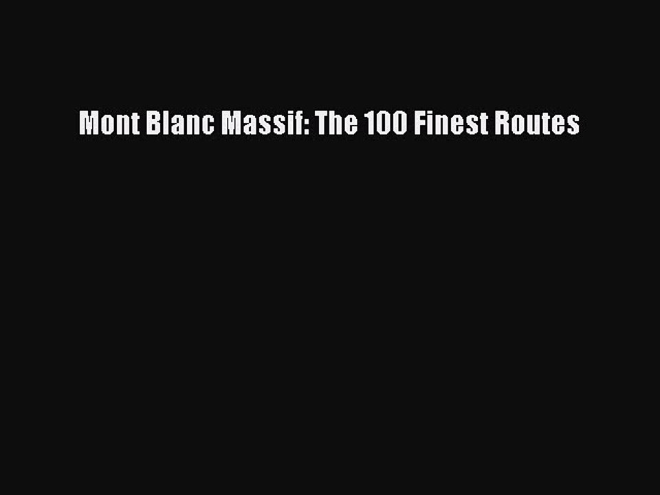 Read Mont Blanc Massif: The 100 Finest Routes Ebook Free