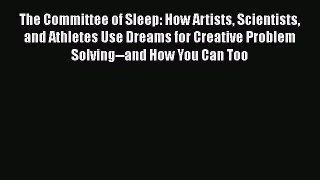 [Read book] The Committee of Sleep: How Artists Scientists and Athletes Use Dreams for Creative