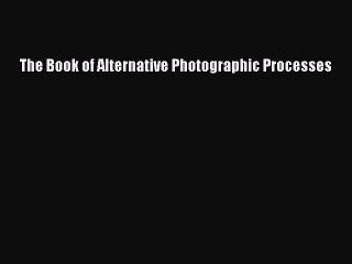 PDF The Book of Alternative Photographic Processes Free Books