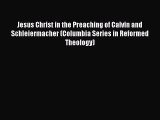 Book Jesus Christ in the Preaching of Calvin and Schleiermacher (Columbia Series in Reformed