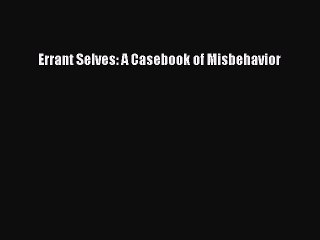 Read Errant Selves: A Casebook of Misbehavior Ebook