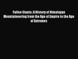 Read Fallen Giants: A History of Himalayan Mountaineering from the Age of Empire to the Age