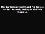 Read Mind Over Business: How to Unleash Your Business and Sales Success by Rewiring the Mind/Body
