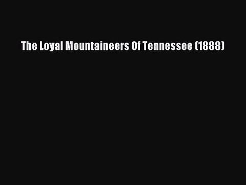 Read The Loyal Mountaineers Of Tennessee (1888) PDF Free