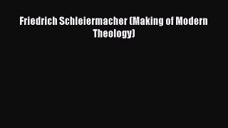 Ebook Friedrich Schleiermacher (Making of Modern Theology) Read Full Ebook