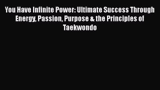 [Read book] You Have Infinite Power: Ultimate Success Through Energy Passion Purpose & the