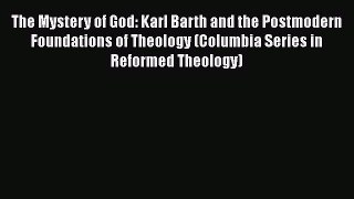 Book The Mystery of God: Karl Barth and the Postmodern Foundations of Theology (Columbia Series